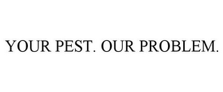 YOUR PEST. OUR PROBLEM.