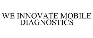 WE INNOVATE MOBILE DIAGNOSTICS