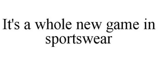 IT'S A WHOLE NEW GAME IN SPORTSWEAR