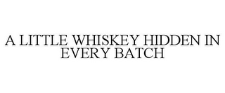 A LITTLE WHISKEY HIDDEN IN EVERY BATCH