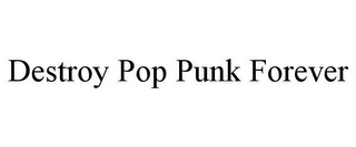 DESTROY POP PUNK FOREVER