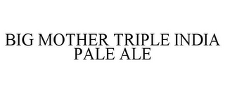 BIG MOTHER TRIPLE INDIA PALE ALE