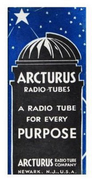 ARCTURUS RADIO TUBES A RADIO TUBE FOR EVERY PURPOSE ARCTURUS RADIO TUBE COMPANY NEWARK. N.J., U.S.A.