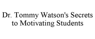 DR. TOMMY WATSON'S SECRETS TO MOTIVATING STUDENTS