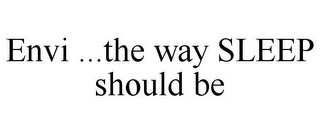 ENVI ...THE WAY SLEEP SHOULD BE