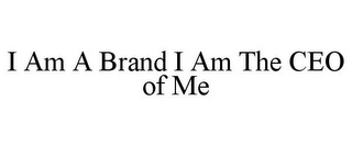 I AM A BRAND I AM THE CEO OF ME