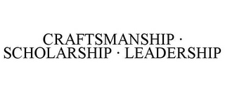 CRAFTSMANSHIP · SCHOLARSHIP · LEADERSHIP