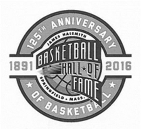 125TH ANNIVERSARY OF BASKETBALL 1891 2016 JAMES NAISMITH BASKETBALL HALL OF FAME SPRINGFIELD MASS