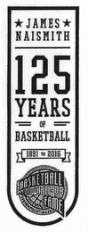 JAMES NAISMITH 125 YEARS OF BASKETBALL 1891 TO 2016 BASKETBALL HALL OF FAME SPRINGFIELD MASS