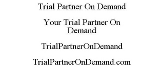 TRIAL PARTNER ON DEMAND YOUR TRIAL PARTNER ON DEMAND TRIALPARTNERONDEMAND TRIALPARTNERONDEMAND.COM