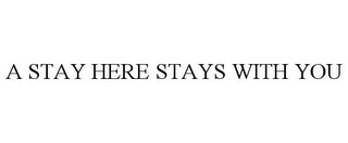 A STAY HERE STAYS WITH YOU