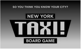 SO YOU THINK YOU KNOW YOUR CITY? NEW YORK TAXI! BOARD GAME