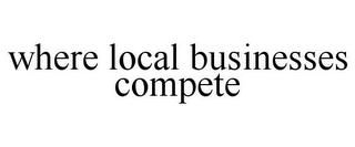 WHERE LOCAL BUSINESSES COMPETE