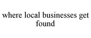 WHERE LOCAL BUSINESSES GET FOUND