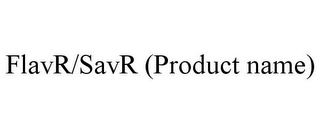 FLAVR/SAVR (PRODUCT NAME)