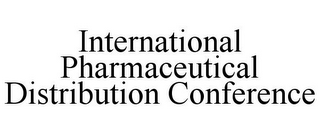 INTERNATIONAL PHARMACEUTICAL DISTRIBUTION CONFERENCE