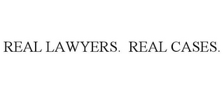 REAL LAWYERS. REAL CASES.