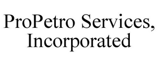 PROPETRO SERVICES, INCORPORATED