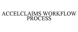 ACCELCLAIMS WORKFLOW PROCESS