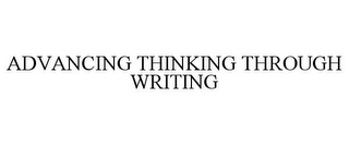 ADVANCING THINKING THROUGH WRITING