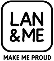 LAN & ME MAKE ME PROUD