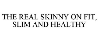 THE REAL SKINNY ON FIT, SLIM AND HEALTHY