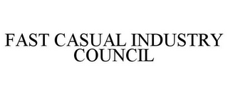 FAST CASUAL INDUSTRY COUNCIL