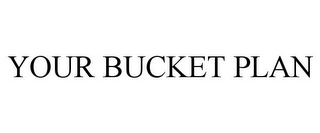 YOUR BUCKET PLAN