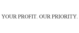 YOUR PROFIT. OUR PRIORITY.