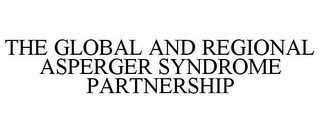 THE GLOBAL AND REGIONAL ASPERGER SYNDROME PARTNERSHIP