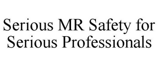 SERIOUS MR SAFETY FOR SERIOUS PROFESSIONALS