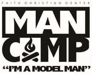 MAN CAMP FAITH CHRISTIAN CENTER "I'M A MODEL MAN"