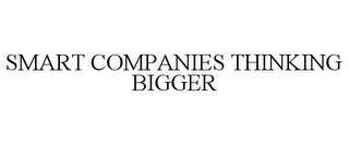 SMART COMPANIES THINKING BIGGER