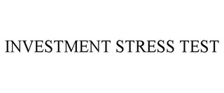 INVESTMENT STRESS TEST