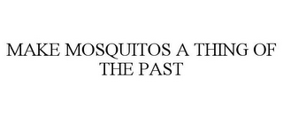 MAKE MOSQUITOS A THING OF THE PAST