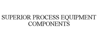 SUPERIOR PROCESS EQUIPMENT COMPONENTS