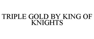 TRIPLE GOLD BY KING OF KNIGHTS