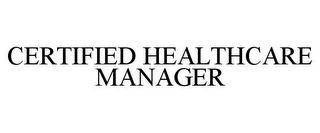 CERTIFIED HEALTHCARE MANAGER