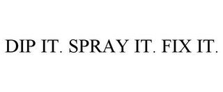 DIP IT. SPRAY IT. FIX IT.