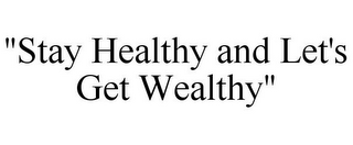 "STAY HEALTHY AND LET'S GET WEALTHY"