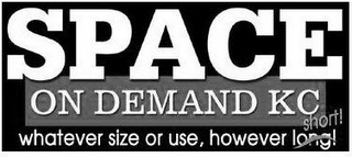 SPACE ON DEMAND KC WHATEVER SIZE OR USE, HOWEVER LONG! SHORT!