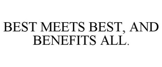 BEST MEETS BEST, AND BENEFITS ALL.