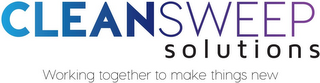 CLEANSWEEP SOLUTIONS WORKING TOGETHER TO MAKE THINGS NEW