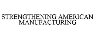 STRENGTHENING AMERICAN MANUFACTURING