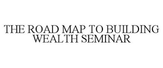 THE ROAD MAP TO BUILDING WEALTH SEMINAR