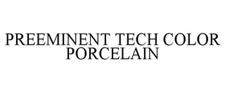 PREEMINENT TECH COLOR PORCELAIN