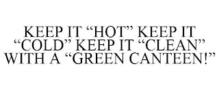 KEEP IT "HOT" KEEP IT "COLD" KEEP IT "CLEAN" WITH A "GREEN CANTEEN!"