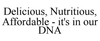 DELICIOUS, NUTRITIOUS, AFFORDABLE - IT'S IN OUR DNA