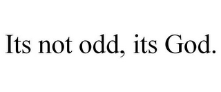 ITS NOT ODD, ITS GOD.