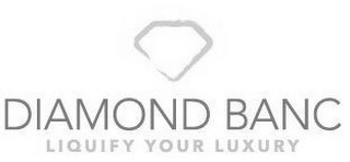 DIAMOND BANC LIQUIFY YOUR LUXURY